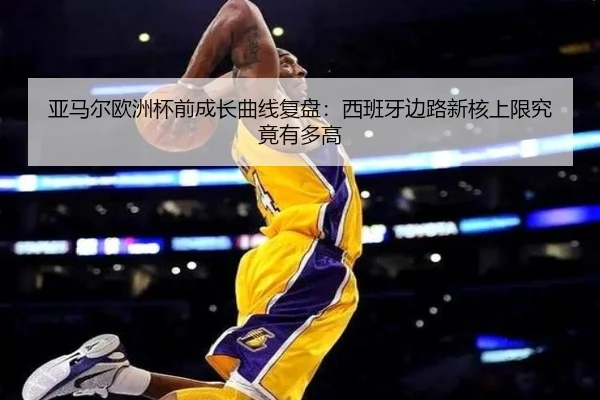 亚马尔欧洲杯前成长曲线复盘：西班牙边路新核上限究竟有多高 - boyu app
